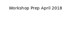 Workshop Prep April 2018